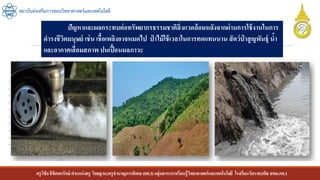 ครูวิชัยลิขิตพรรักษ์ ตาแหน่งครู วิทยฐานะครูชานาญการพิเศษ(คศ.3)กลุ่มสาระการเรียนรู้วิทยาศาสตร์และเทคโนโลยี โรงเรียนวัดราชบพิธ สพม.กท.1
สถาบันส่งเสริมการสอนวิทยาศาสตร์และเทคโนโลยี
ปัญหาและผลกระทบต่อทรัพยากรธรรมชาติสิ่งแวดล้อมหลังจากผ่านการใช้งานในการ
ดารงชีวิตมนุษย์ เช่น เชื้อเพลิงอาจหมดไป ป่ าไม้ใช้เวลาในการทดแทนนาน สัตว์ป่ าสูญพันธุ์ น้า
และอากาศเสื่อมสภาพ ปนเปื้อนมลภาวะ
 