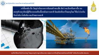 ครูวิชัยลิขิตพรรักษ์ ตาแหน่งครู วิทยฐานะครูชานาญการพิเศษ(คศ.3)กลุ่มสาระการเรียนรู้วิทยาศาสตร์และเทคโนโลยี โรงเรียนวัดราชบพิธ สพม.กท.1
สถาบันส่งเสริมการสอนวิทยาศาสตร์และเทคโนโลยี
แร่เชื้อเพลิง คือ วัสดุกาเนิดจากการทับถมตัวของพืช สัตว์ และอินทรียสารอื่นจน
สลายตัวและเกิดปฏิกิริยากลายเป็นเชื้อเพลิงธรรมชาติ นิยมจัดเป็นแร่โดยอนุโลม ได้แก่ ถ่านหิน
หินน้ามัน น้ามันดิบ และก๊าซธรรมชาติ
 