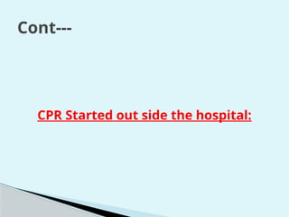 CPR Started out side the hospital:
Cont---
 