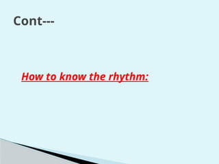 Cont---
How to know the rhythm:
 