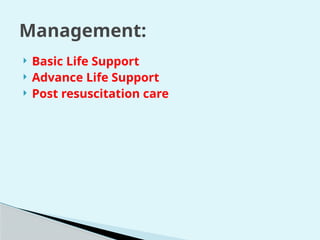  Basic Life Support
 Advance Life Support
 Post resuscitation care
Management:
 