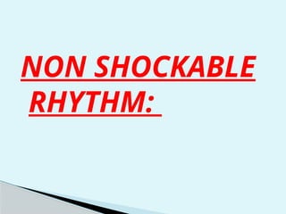 NON SHOCKABLE
RHYTHM:
 