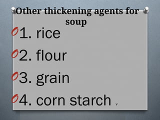 Other thickening agents for
soup
O1. rice
O2. flour
O3. grain
O4. corn starch v
 