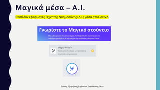 Μαγικά μέσα – Α.Ι.
Επιπλέον εφαρμογέςΤεχνητής Νοημοσύνης (Α.Ι.) μέσα στο CANVA
Γιάννης Τζωρτζάκης Σύμβουλος Εκπαίδευσης ΠΕ81
 