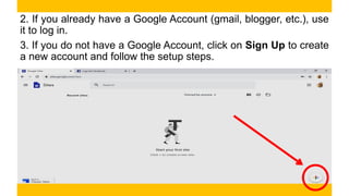 2. If you already have a Google Account (gmail, blogger, etc.), use
it to log in.
3. If you do not have a Google Account, click on Sign Up to create
a new account and follow the setup steps.
 