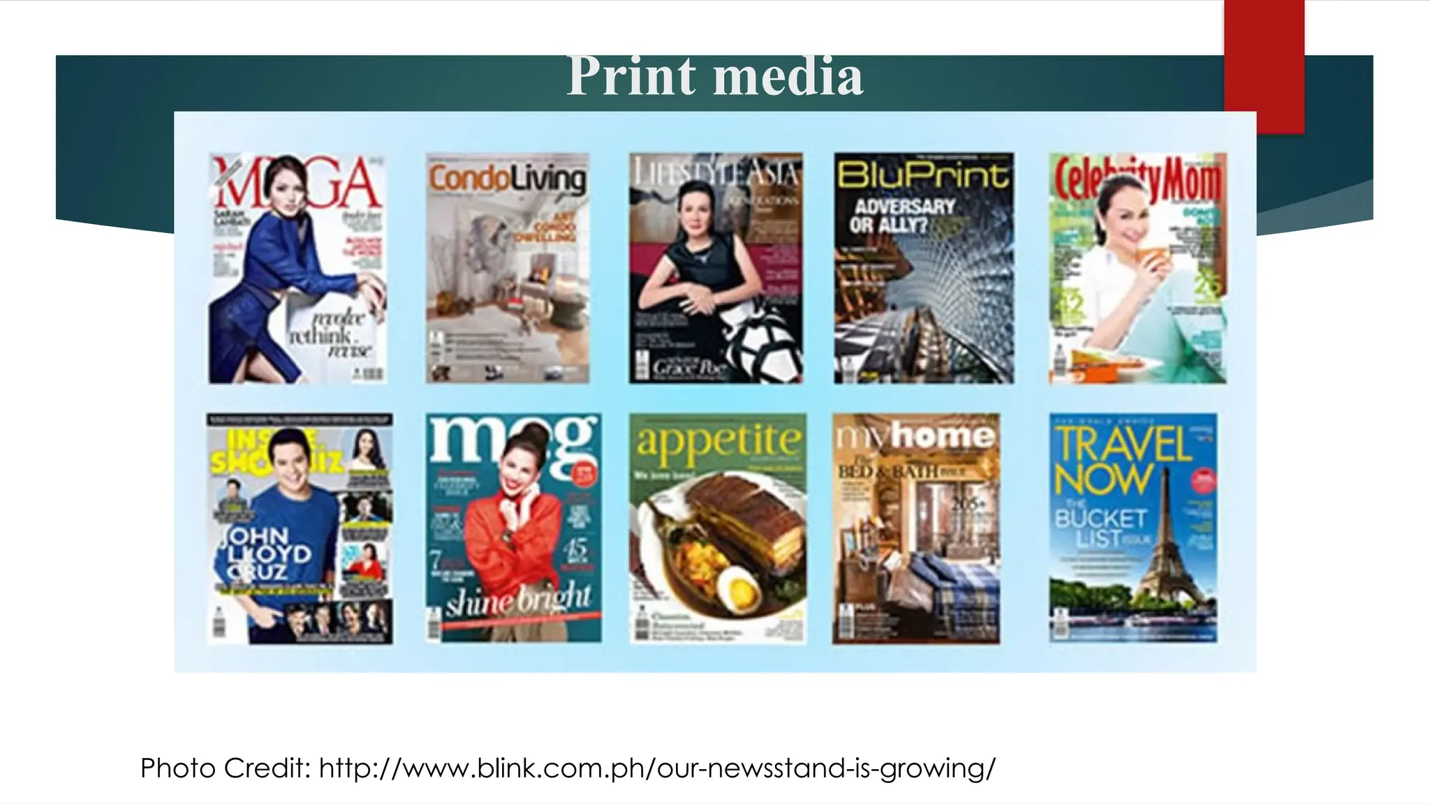 Print media
Photo Credit: http://www.blink.com.ph/our-newsstand-is-growing/
 
