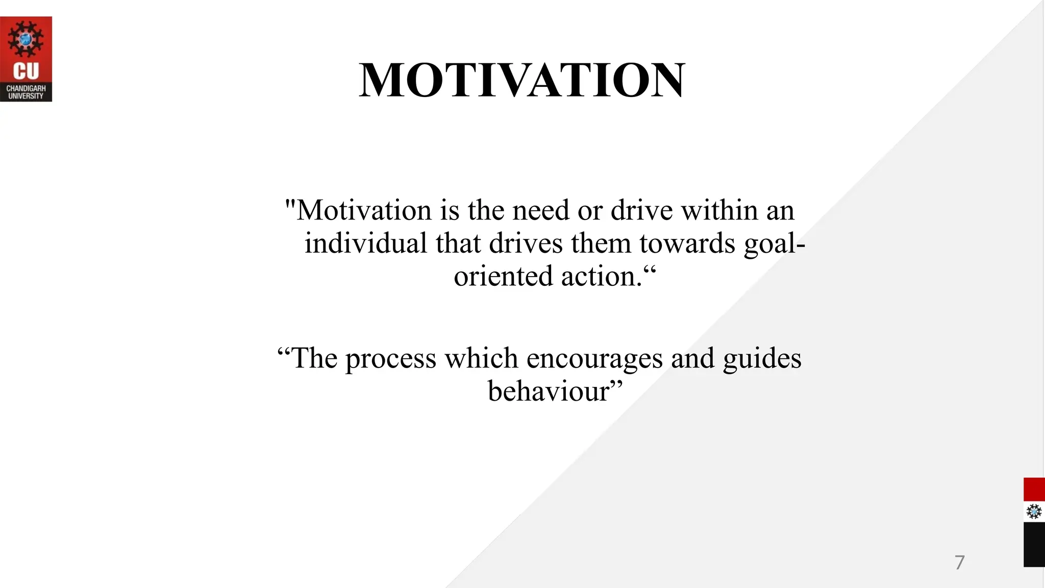 7
"Motivation is the need or drive within an
individual that drives them towards goal-
oriented action.“
“The process which encourages and guides
behaviour”
MOTIVATION
 