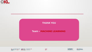 57
THANK YOU
Team – MACHINE LEARNING
 