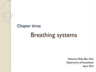 Breathing systems
Chapter three
Yohannes Molla (Bsc, Msc)
Department of Anaeathesia
April, 2013
 