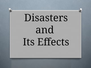 Disasters and Its Effects and some of examples of disasters.pptx