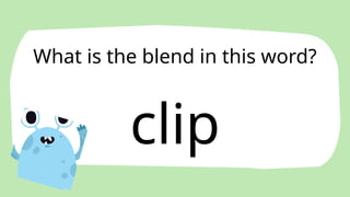 clip
What is the blend in this word?