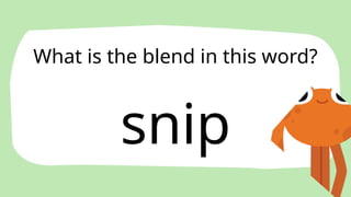 snip
What is the blend in this word?
