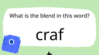 craf
What is the blend in this word?