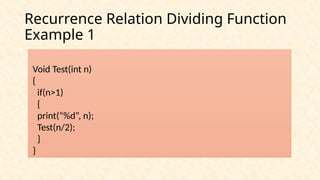Recurrence Relation Dividing Function
Example 1
Void Test(int n)
{
if(n>1)
{
print(“%d”, n);
Test(n/2);
}
}
 