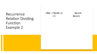 Recurrence
Relation Dividing
Function
Example 2
•T(n) = T(n/2) + n for n>1
= 1 for n=1
 