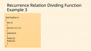 Recurrence Relation Dividing Function
Example 3
Void Test(int n)
{
if(n>1)
{
for(i=0; i<n; i++)
{
statement;
}
Test(n/2);
Test(n/2);
}
}
 