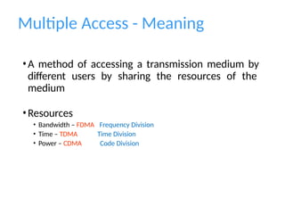 frequency division, code division ,time division multiple access ...