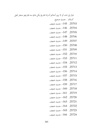 303
‫ثقيل‬ ‫متخثر‬ ‫وهو‬ ‫قام‬ ‫منه‬ ‫ذلك‬ ‫يكن‬ ‫مل‬‫و‬ ‫قام‬ ‫إذا‬ ‫أنه‬ ‫أحدكم‬ ‫يرى‬ ‫ال‬ ‫أو‬ ،‫اذنه‬ ‫يف‬ ‫فبال‬
.‫صحيح‬ ‫حديث‬ . ‫كسالن‬
25703
.
145
-
.‫ضعيف‬ ‫حديث‬
25704
.
146
-
.‫ضعيف‬ ‫حديث‬
25705
.
147
-
.‫ضعيف‬ ‫حديث‬
25706
.
148
-
.‫ضعيف‬ ‫حديث‬
25707
.
149
-
.‫ضعيف‬ ‫حديث‬
25708
.
150
-
.‫ضعيف‬ ‫حديث‬
25709
.
151
-
.‫ضعيف‬ ‫حديث‬
25710
.
152
-
.‫ضعيف‬ ‫حديث‬
25711
.
153
-
.‫ضعيف‬ ‫حديث‬
25712
.
154
-
.‫ضعيف‬ ‫حديث‬
25713
.
155
-
.‫ضعيف‬ ‫حديث‬
25714
.
156
-
.‫ضعيف‬ ‫حديث‬
25715
.
157
-
.‫ضعيف‬ ‫حديث‬
25716
.
158
-
.‫ضعيف‬ ‫حديث‬
25717
.
159
-
.‫ضعيف‬ ‫حديث‬
25718
.
160
-
.‫ضعيف‬ ‫حديث‬
25719
.
161
-
.‫ضعيف‬ ‫حديث‬
25720
.
162
-
.‫ضعيف‬ ‫حديث‬
25721
.
163
-
.‫ضعيف‬ ‫حديث‬
25722
.
164
-
.‫ضعيف‬ ‫حديث‬
25723
.
165
-
.‫ضعيف‬ ‫حديث‬
25724
.
166
-
.‫ضعيف‬ ‫حديث‬
 