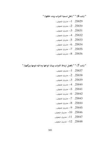 309
‫(ابب‬ *
6
* )‫خلقها‬ ‫وبدء‬ ‫الدواب‬ ‫تسمية‬ ‫(علل‬ * * )
25829
.
1
-
.‫ضعيف‬ ‫حديث‬
25830
.
2
-
.‫ضعيف‬ ‫حديث‬
25831
.
3
-
.‫ضعيف‬ ‫حديث‬
25832
.
4
-
.‫ضعيف‬ ‫حديث‬
25833
.
5
-
.‫ضعيف‬ ‫حديث‬
25834
.
6
-
.‫ضعيف‬ ‫حديث‬
25835
.
7
-
.‫ضعيف‬ ‫حديث‬
25836
.
8
-
.‫ضعيف‬ ‫حديث‬
‫(ابب‬ *
7
* )‫كتها‬
‫وبر‬ ‫شومها‬ ‫فيه‬ ‫وما‬ ‫انواعها‬ ‫وبيان‬ ‫الدواب‬ ‫ارتباط‬ ‫(فضل‬ * * )
25837
.
1
-
.‫ضعيف‬ ‫حديث‬
25838
.
2
-
.‫ضعيف‬ ‫حديث‬
25839
.
3
-
.‫ضعيف‬ ‫حديث‬
25840
.
4
-
.‫ضعيف‬ ‫حديث‬
25841
.
5
-
.‫ضعيف‬ ‫حديث‬
25842
.
6
-
.‫ضعيف‬ ‫حديث‬
25843
.
7
-
.‫ضعيف‬ ‫حديث‬
25844
.
8
-
.‫ضعيف‬ ‫حديث‬
25845
.
9
-
.‫ضعيف‬ ‫حديث‬
25846
.
10
-
.‫ضعيف‬ ‫حديث‬
25847
.
11
-
.‫ضعيف‬ ‫حديث‬
25848
.
12
-
.‫ضعيف‬ ‫حديث‬
 