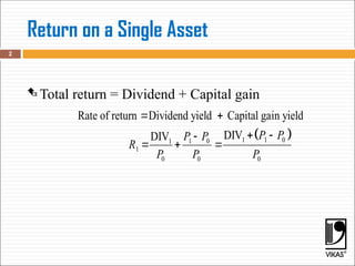 Return on a Single Asset
 Total return = Dividend + Capital gain
2
 
1 1 0
1 0
1
1
0 0 0
Rate of return Dividend yield Capital gain yield
DIV
DIV P P
P P
R
P P P
 
 

  
 