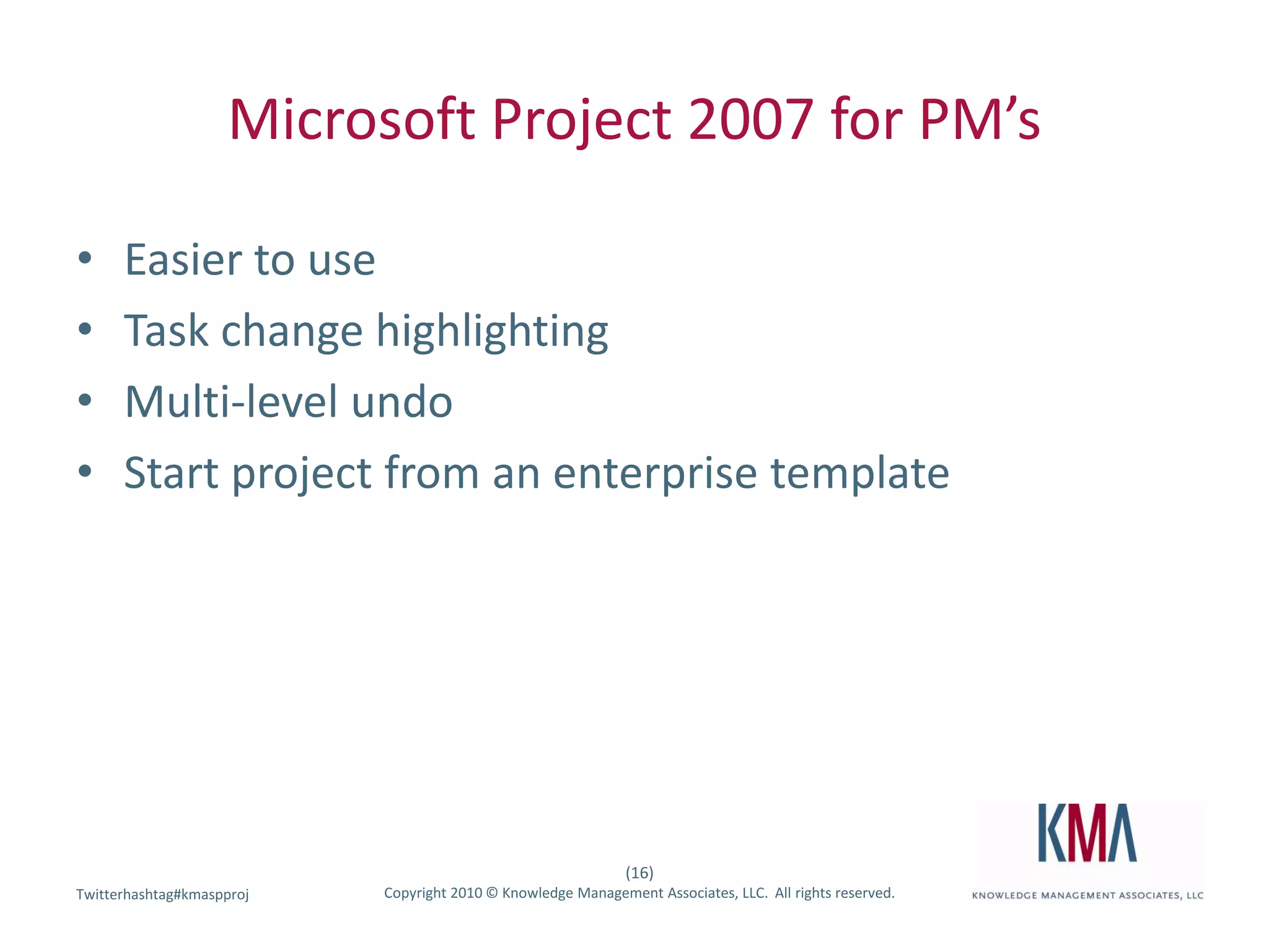 Microsoft Project 2007 for PM’sEasier to useTask change highlightingMulti-level undoStart project from an enterprise template