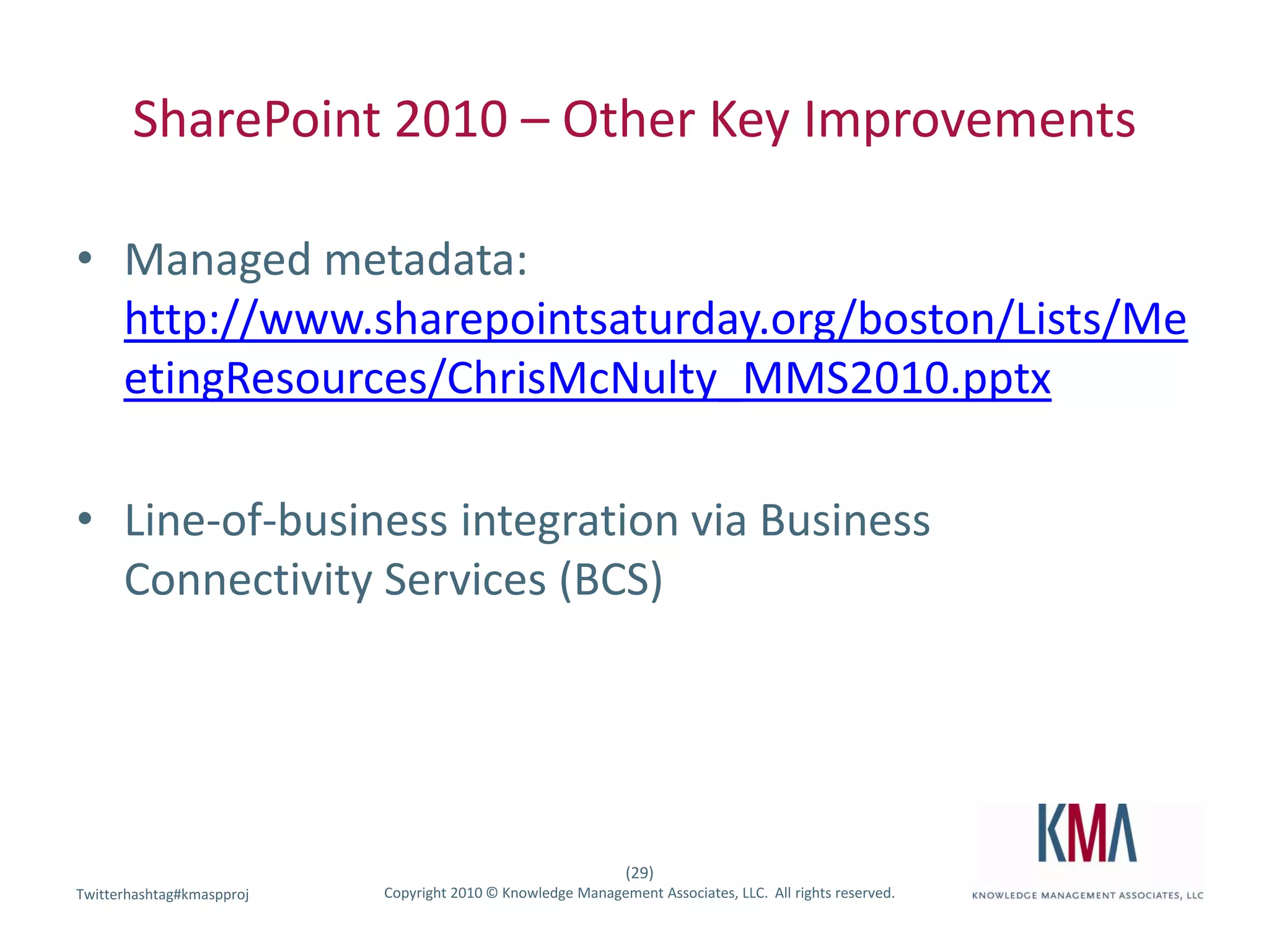SharePoint 2010 – Other Key ImprovementsManaged metadata:  http://www.sharepointsaturday.org/boston/Lists/MeetingResources/ChrisMcNulty_MMS2010.pptxLine-of-business integration via Business Connectivity Services (BCS)