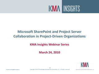 SharePoint On Premise or In the Cloud? Microsoft SharePoint and Project ServerCollaboration in Project-Driven Organizations KMA Insights Webinar SeriesMarch 24, 2010 