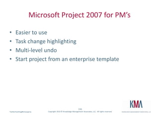 Microsoft Project 2007 for PM’sEasier to useTask change highlightingMulti-level undoStart project from an enterprise template