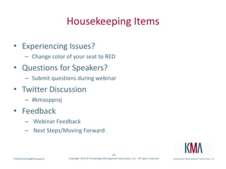 Housekeeping ItemsExperiencing Issues?  Change color of your seat to REDQuestions for Speakers? Submit questions during webinarTwitter Discussion#kmaspprojFeedback Webinar Feedback Next Steps/Moving Forward