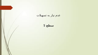 ‫تسهیالت‬ ‫به‬ ‫نیاز‬ ‫عدم‬
‫سطح‬
5
 