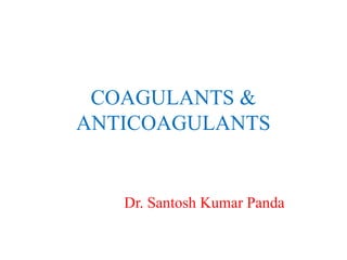 COAGULANTS &
ANTICOAGULANTS
Dr. Santosh Kumar Panda
 