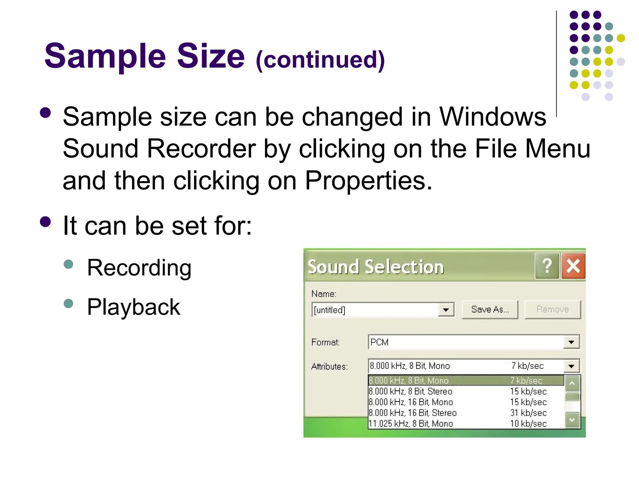 Sample Size (continued)
 Sample size can be changed in Windows
Sound Recorder by clicking on the File Menu
and then clicking on Properties.
 It can be set for:
 Recording
 Playback
 
