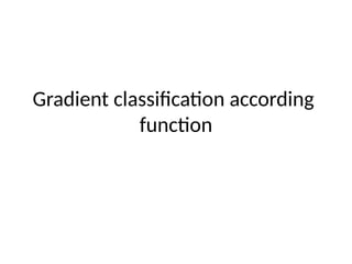 Gradient classification according
function
 