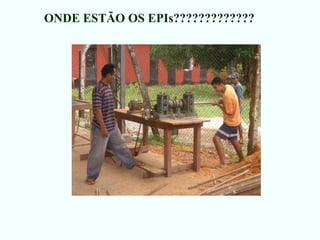 ONDE ESTÃO OS EPIs?????????????
 