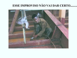 ESSE IMPROVISO NÃO VAI DAR CERTO.........
 