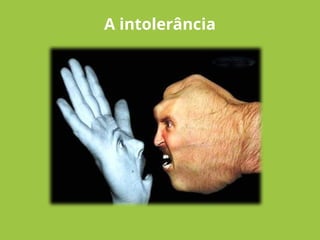 A intolerância
 