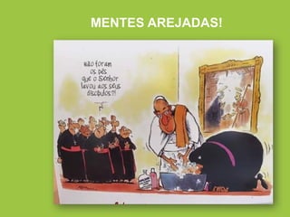 MENTES AREJADAS!
 