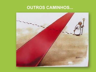 OUTROS CAMINHOS...
 