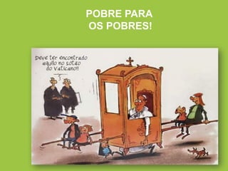 POBRE PARA
OS POBRES!
 