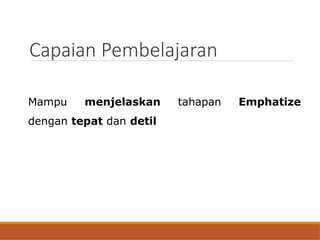 Mampu menjelaskan tahapan Emphatize
dengan tepat dan detil
Capaian Pembelajaran
 