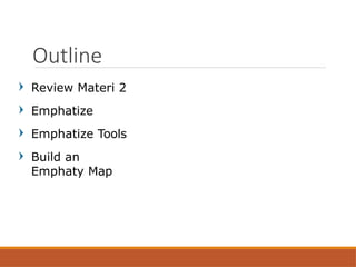 Review Materi 2
Emphatize
Emphatize Tools
Build an
Emphaty Map
Outline
 