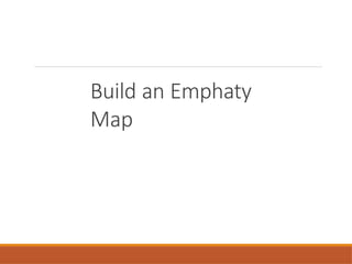 Build an Emphaty
Map
 