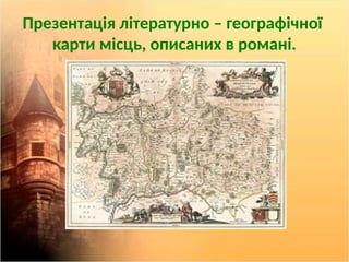 Презентація літературно – географічної
карти місць, описаних в романі.
 
