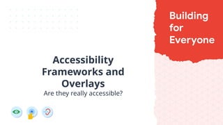 Accessibility
Frameworks and
Overlays
Are they really accessible?
 