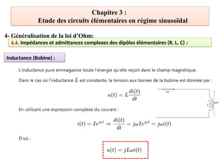 Chapitre 3 :
Etude des circuits élémentaires en régime sinusoïdal
4- Généralisation de la loi d’Ohm:
4.4. Impédances et admittances complexes des dipôles élémentaires (R, L, C) :
Inductance (Bobine) :
 