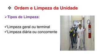  Ordem e Limpeza da Unidade
Tipos de Limpeza:
Limpeza geral ou terminal
Limpeza diária ou concorrente
 