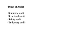 Types of Audit
•Statutory audit
•Structural audit
•Safety audit
•Budgetary audit
 
