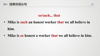 28
结果状语从句
so/such... that
• Mike is such an honest worker that we all believe in
him.
• Mike is so honest a worker that we all believe in him.
 