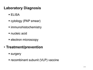 Laboratory Diagnosis
 ELISA
 cytology (PAP smear)
 immunohistochemistry
 nucleic acid
 electron microscopy
• Treatment/prevention
 surgery
 recombinant subunit (VLP) vaccine
108
 