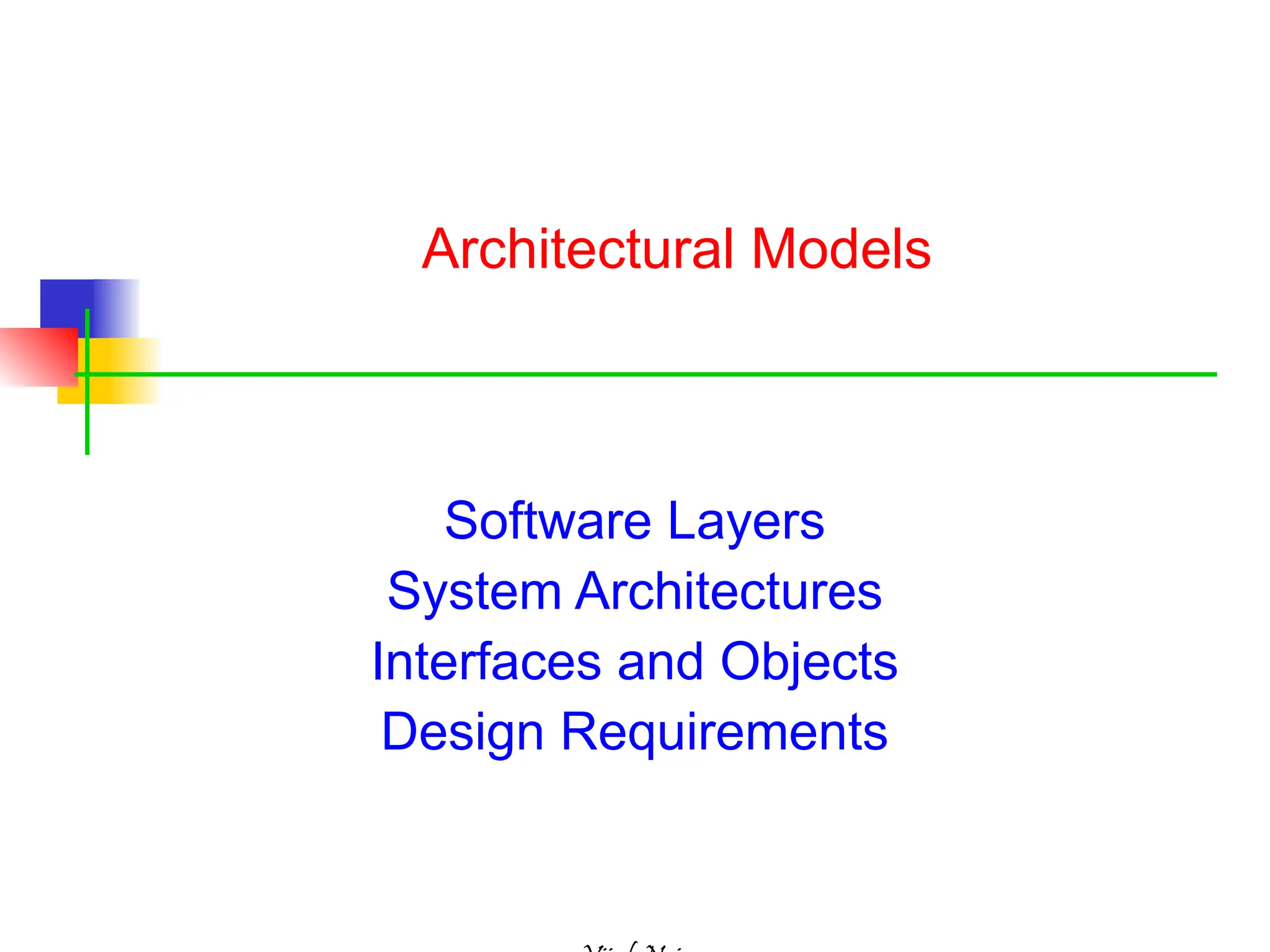 Architectural Models
Software Layers
System Architectures
Interfaces and Objects
Design Requirements
 